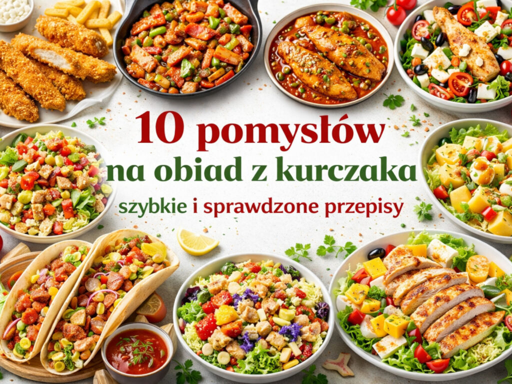 10 pomysłów na obiad z kurczaka - szybkie i sprawdzone przepisy
