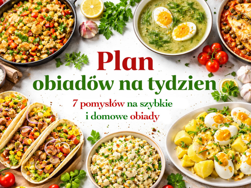 Plan obiadów na tydzień - 7 pomysłów na szybkie i domowe obiady